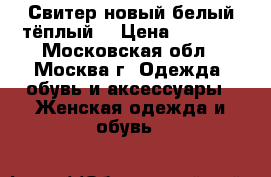 Свитер новый белый тёплый  › Цена ­ 4 400 - Московская обл., Москва г. Одежда, обувь и аксессуары » Женская одежда и обувь   